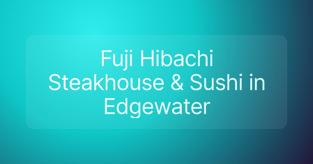 Fuji Hibachi Steakhouse & Sushi in Edgewater