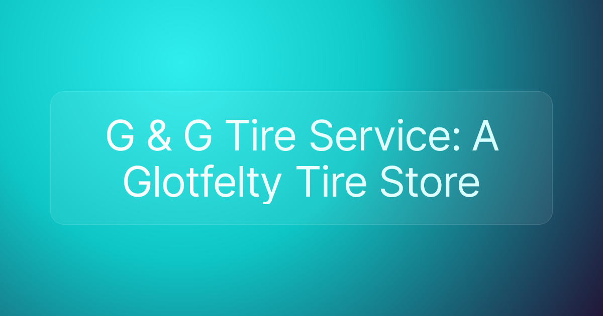 G & G Tire Service: A Glotfelty Tire Store