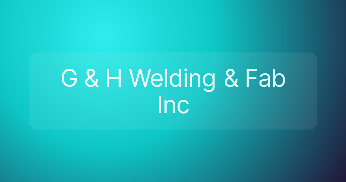 G & H Welding & Fab Inc
