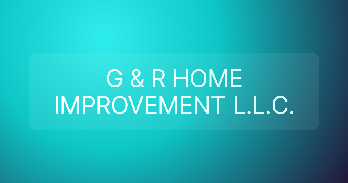 G & R HOME IMPROVEMENT L.L.C.