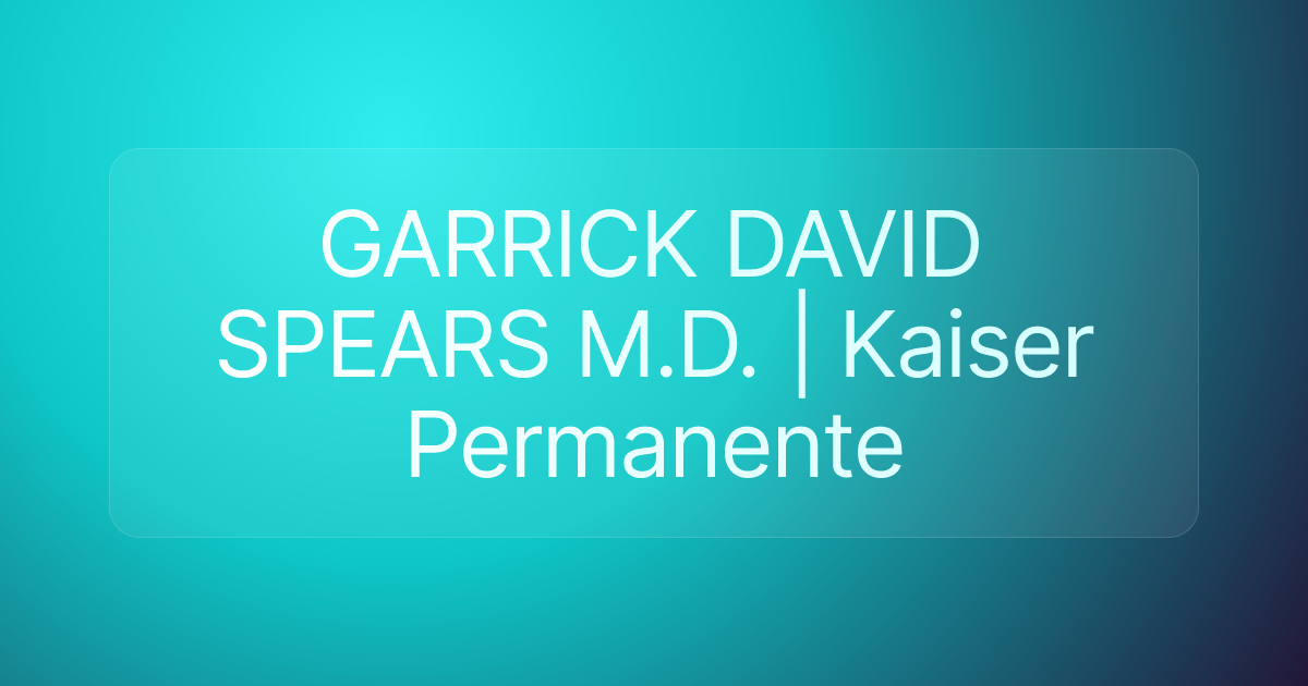 GARRICK DAVID SPEARS M.D. | Kaiser Permanente
