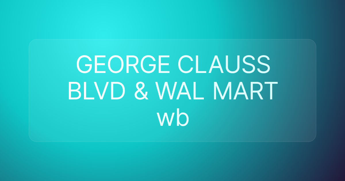 GEORGE CLAUSS BLVD & WAL MART wb