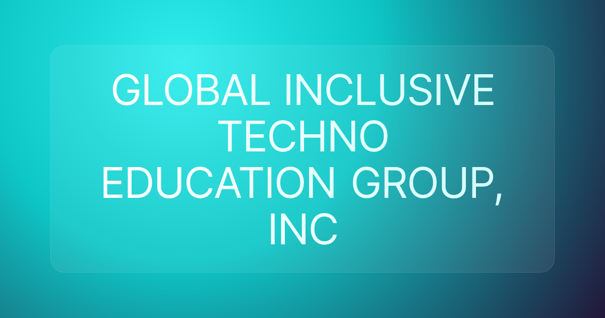 GLOBAL INCLUSIVE TECHNO EDUCATION GROUP, INC