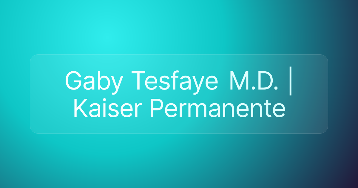 Gaby Tesfaye M.D. | Kaiser Permanente