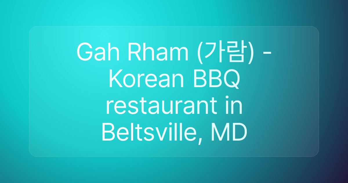 Gah Rham (가람) - Korean BBQ restaurant in Beltsville, MD