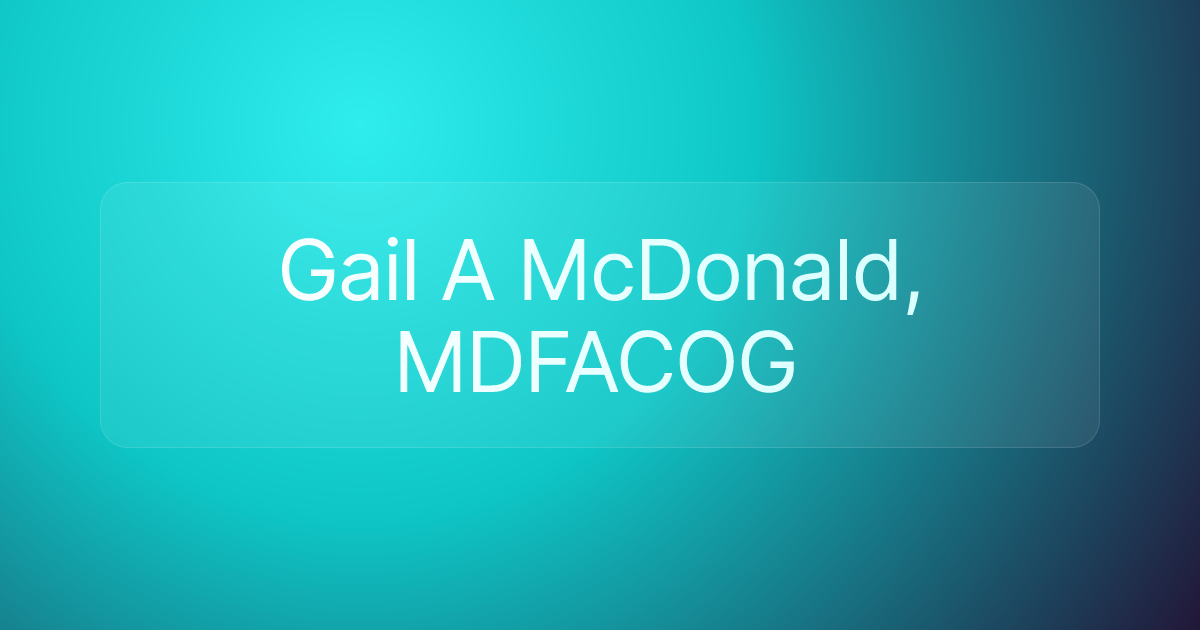 Gail A McDonald, MDFACOG