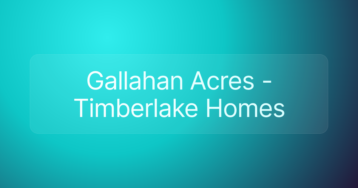 Gallahan Acres - Timberlake Homes