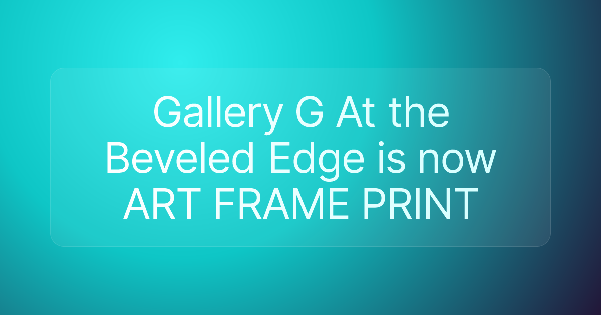Gallery G At the Beveled Edge is now ART FRAME PRINT