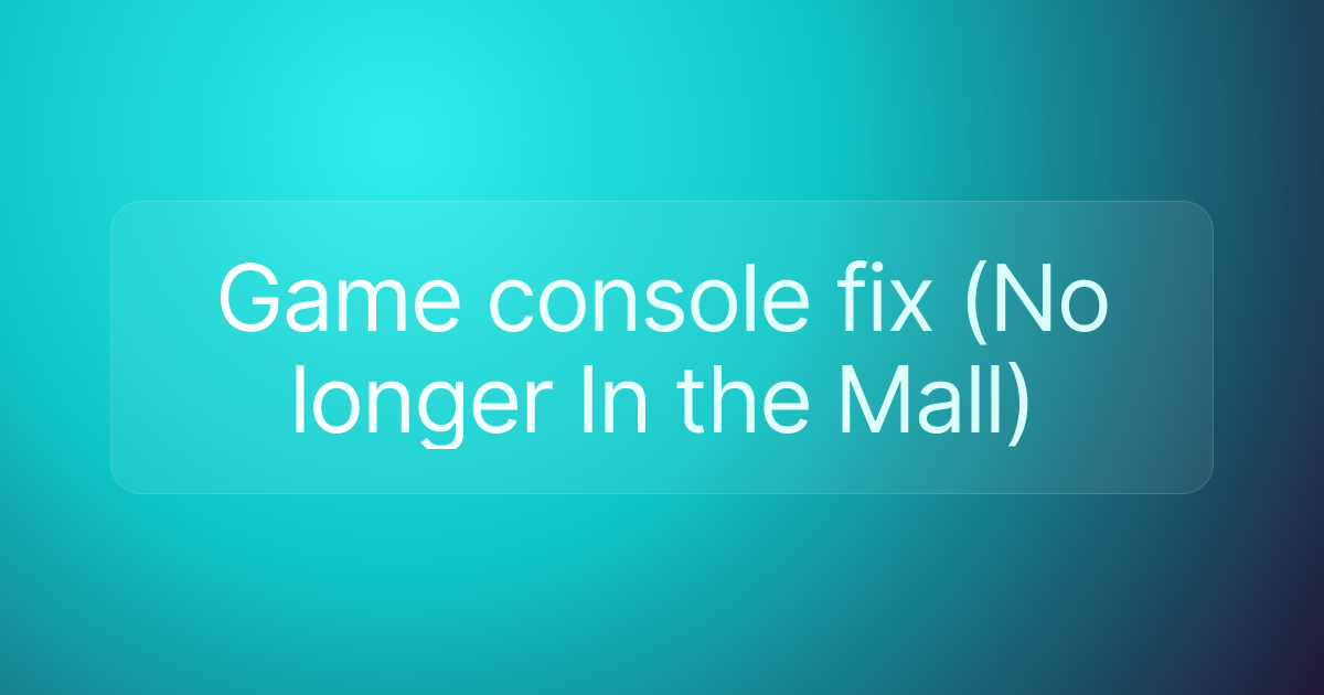 Game console fix (No longer In the Mall)