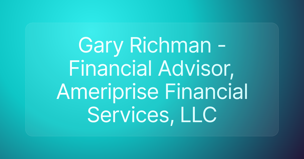 Gary Richman - Financial Advisor, Ameriprise Financial Services, LLC