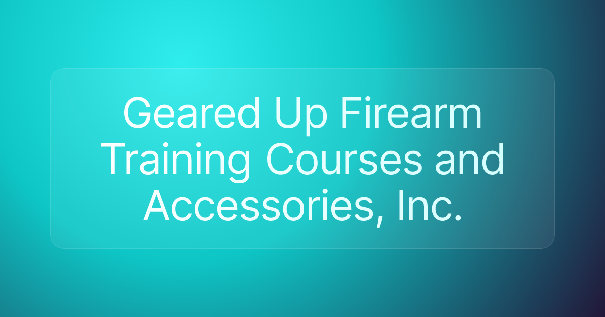 Geared Up Firearm Training Courses and Accessories, Inc.