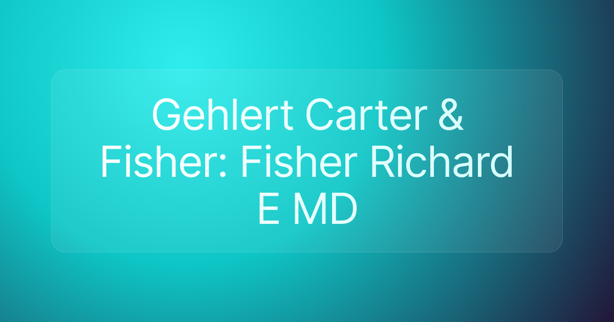 Gehlert Carter & Fisher: Fisher Richard E MD