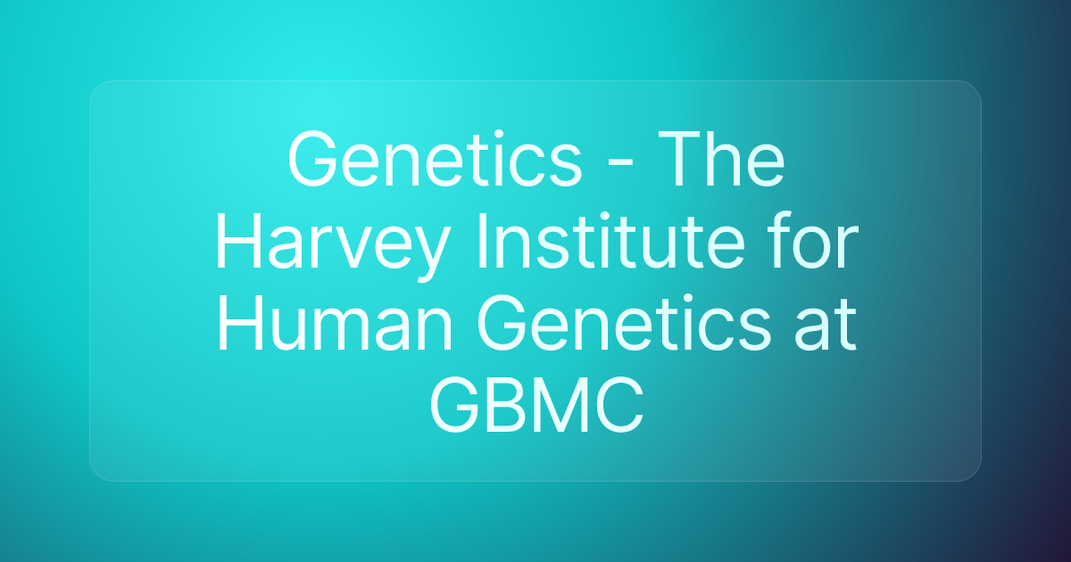 Genetics - The Harvey Institute for Human Genetics at GBMC