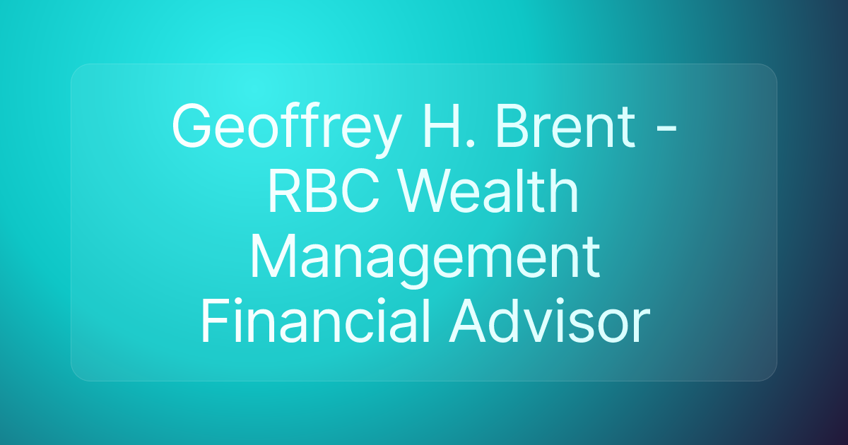 Geoffrey H. Brent - RBC Wealth Management Financial Advisor