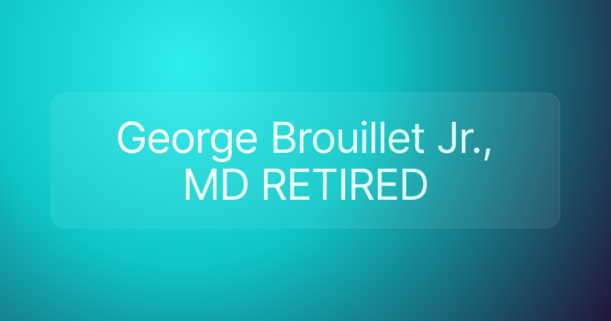 George Brouillet Jr., MD RETIRED