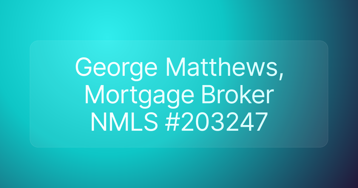 George Matthews, Mortgage Broker NMLS #203247