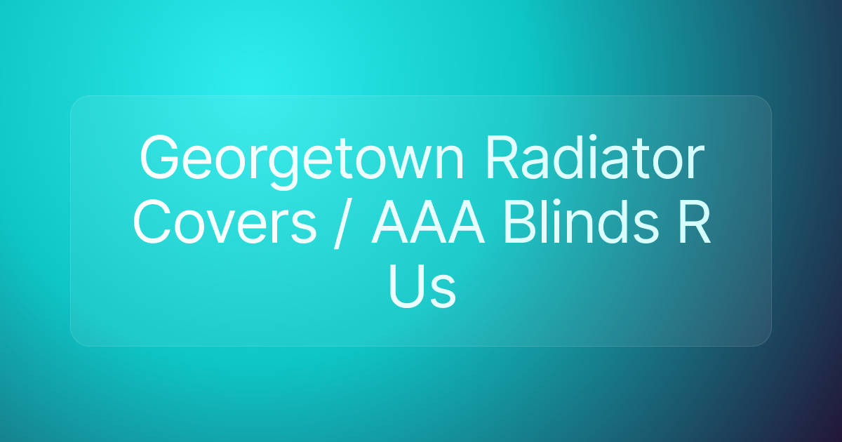 Georgetown Radiator Covers / AAA Blinds R Us