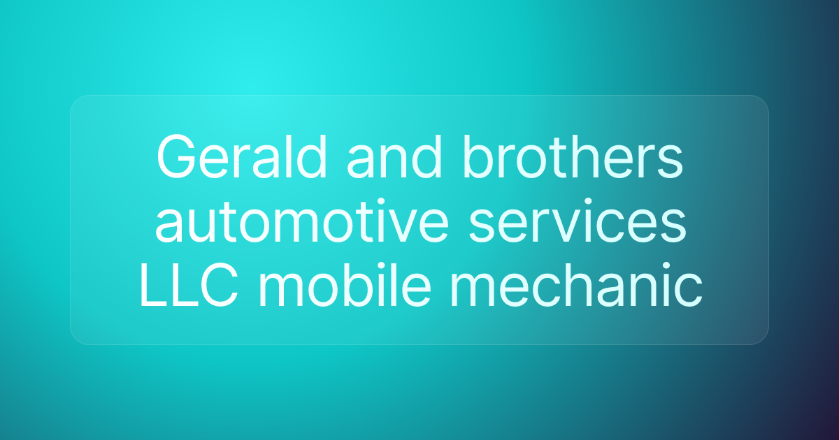 Gerald and brothers automotive services LLC mobile mechanic