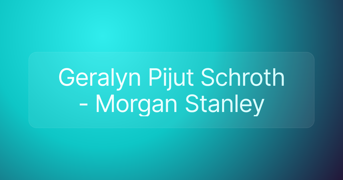 Geralyn Pijut Schroth - Morgan Stanley