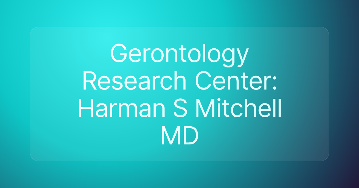 Gerontology Research Center: Harman S Mitchell MD