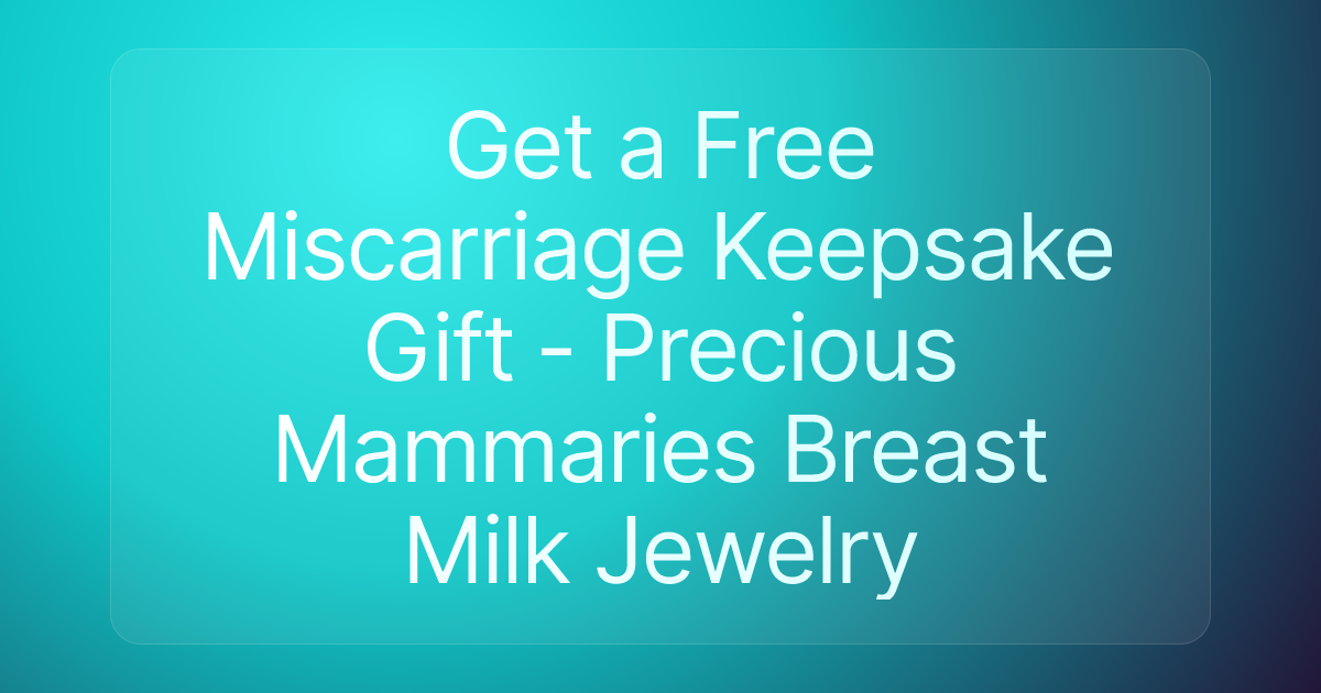 Get a Free Miscarriage Keepsake Gift - Precious Mammaries Breast Milk Jewelry
