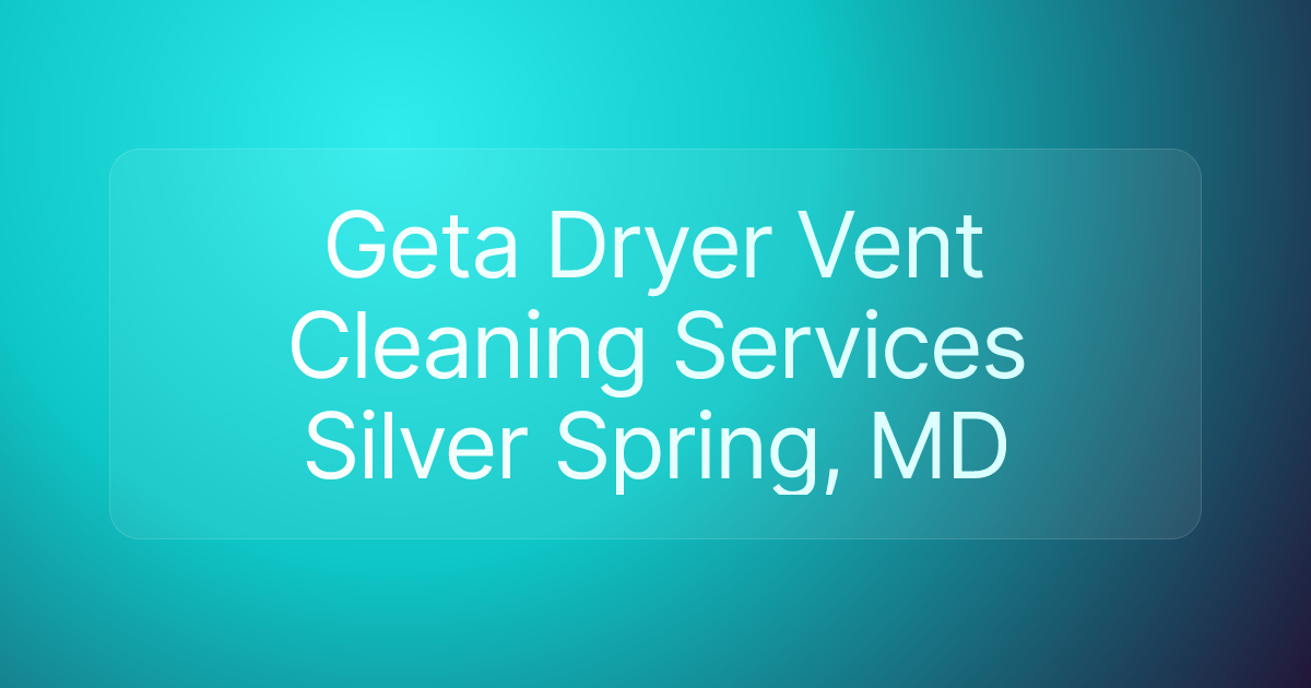 Geta Dryer Vent Cleaning Services Silver Spring, MD