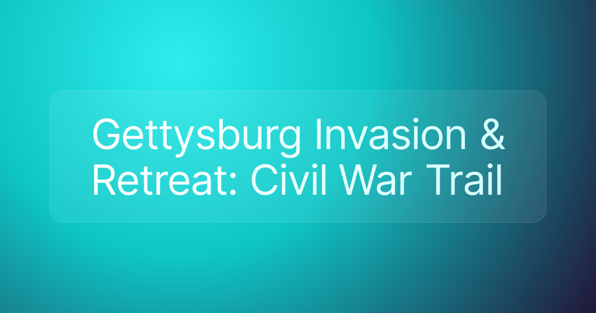 Gettysburg Invasion & Retreat: Civil War Trail