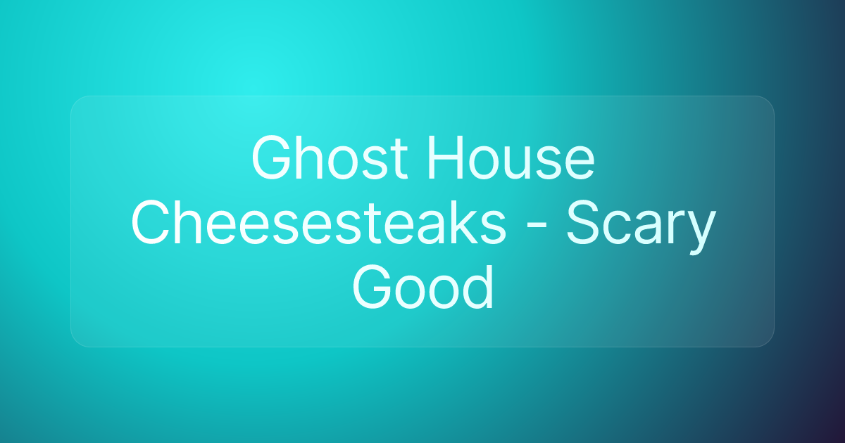 Ghost House Cheesesteaks - Scary Good