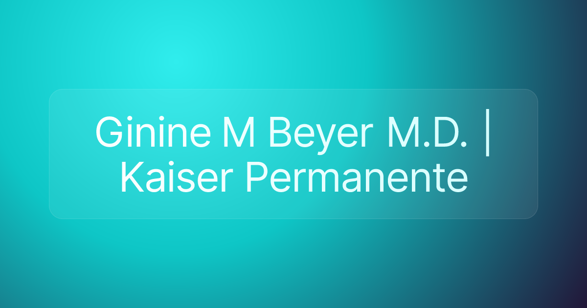 Ginine M Beyer M.D. | Kaiser Permanente
