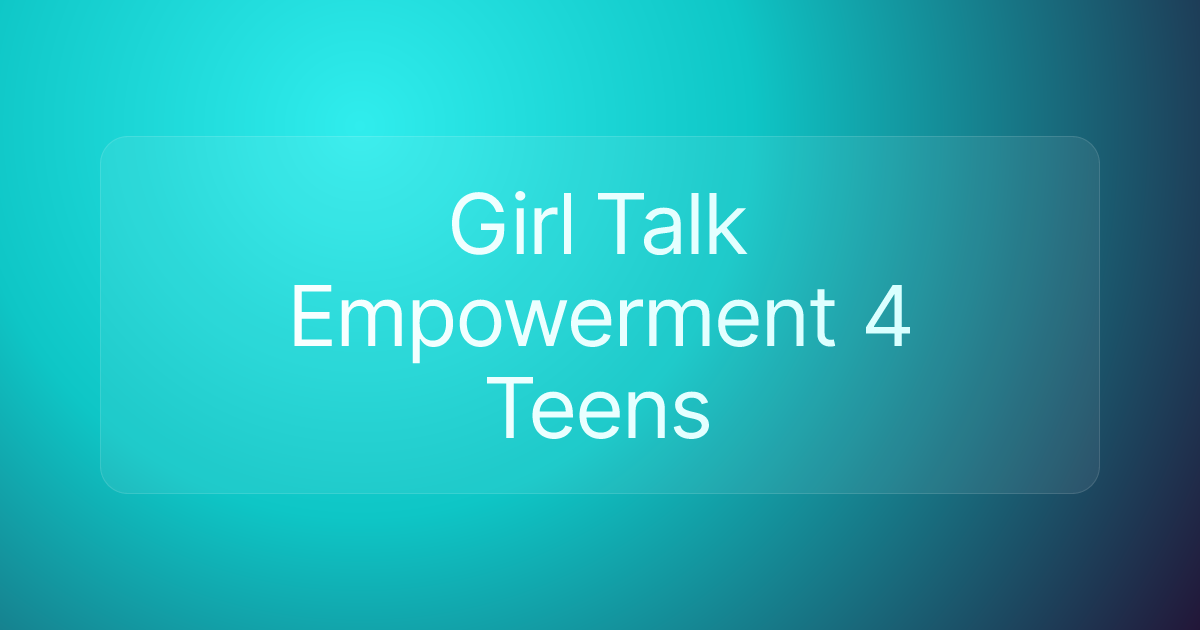 Girl Talk Empowerment 4 Teens