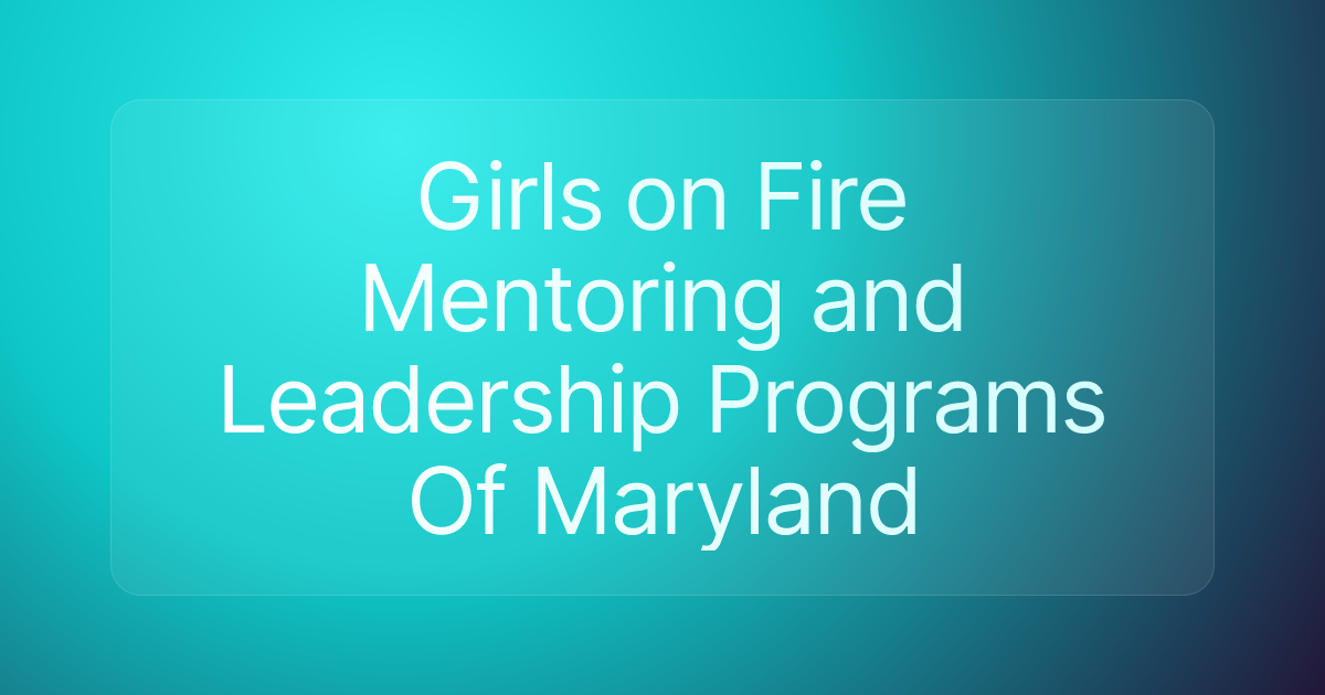 Girls on Fire Mentoring and Leadership Programs Of Maryland