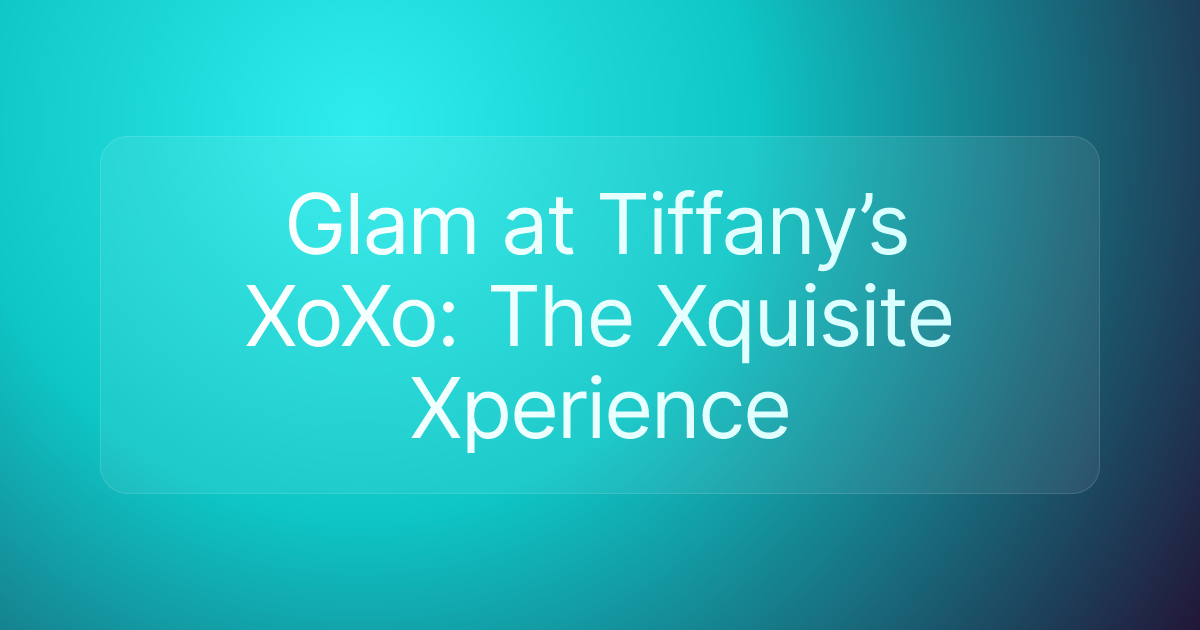 Glam at Tiffany’s XoXo: The Xquisite Xperience