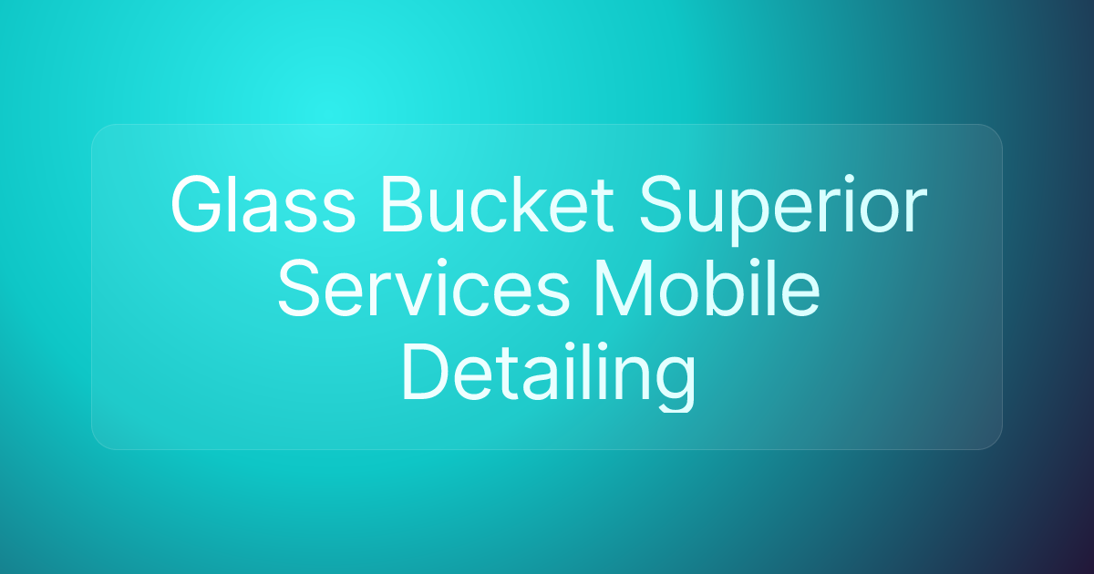 Glass Bucket Superior Services Mobile Detailing