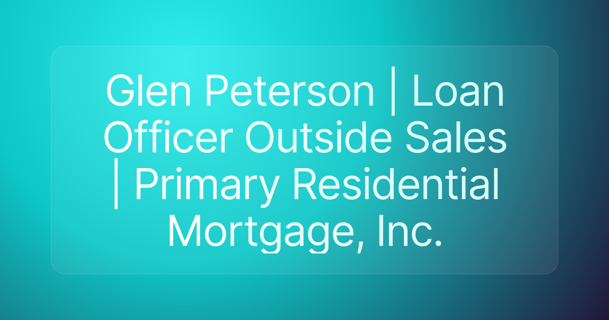 Glen Peterson | Loan Officer Outside Sales | Primary Residential Mortgage, Inc.