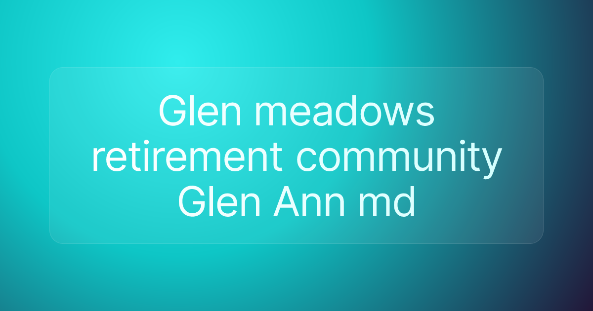 Glen meadows retirement community Glen Ann md