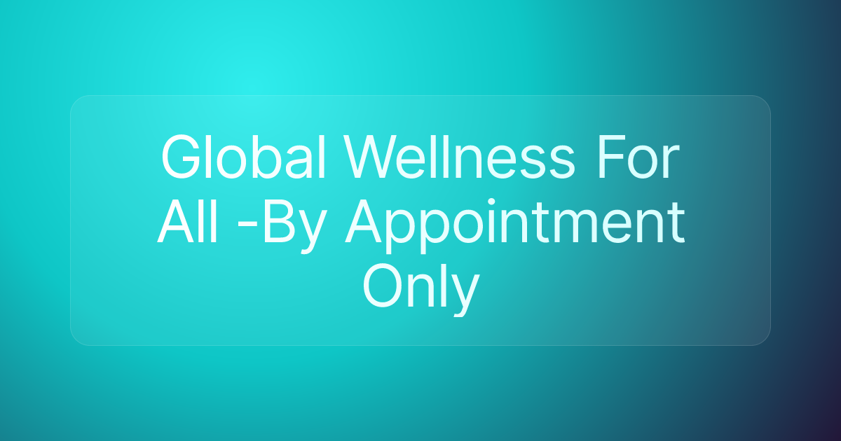 Global Wellness For All -By Appointment Only