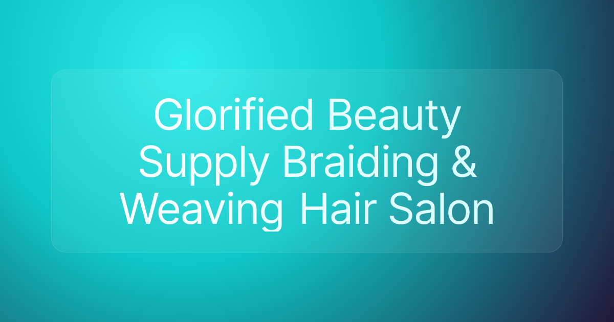 Glorified Beauty Supply Braiding & Weaving Hair Salon