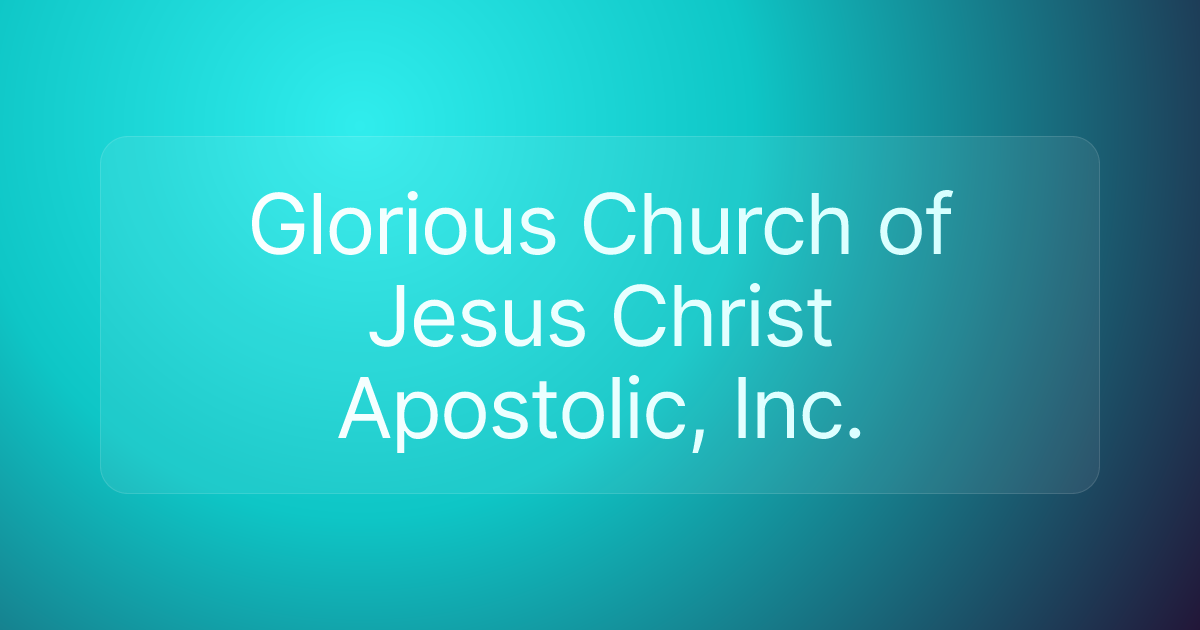 Glorious Church of Jesus Christ Apostolic, Inc.