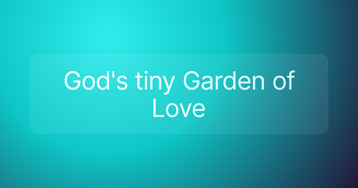 God's tiny Garden of Love