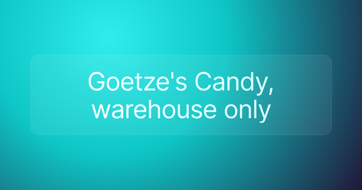 Goetze's Candy, warehouse only