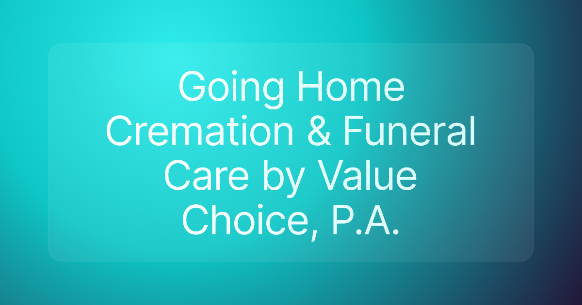 Going Home Cremation & Funeral Care by Value Choice, P.A.