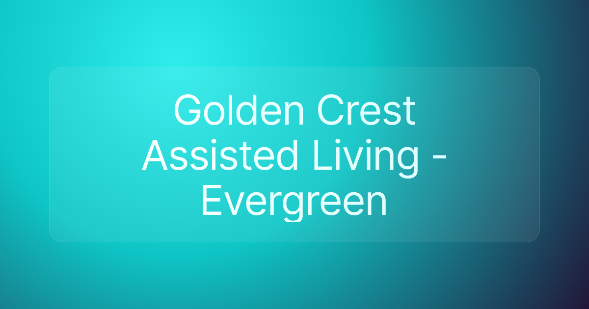 Golden Crest Assisted Living - Evergreen