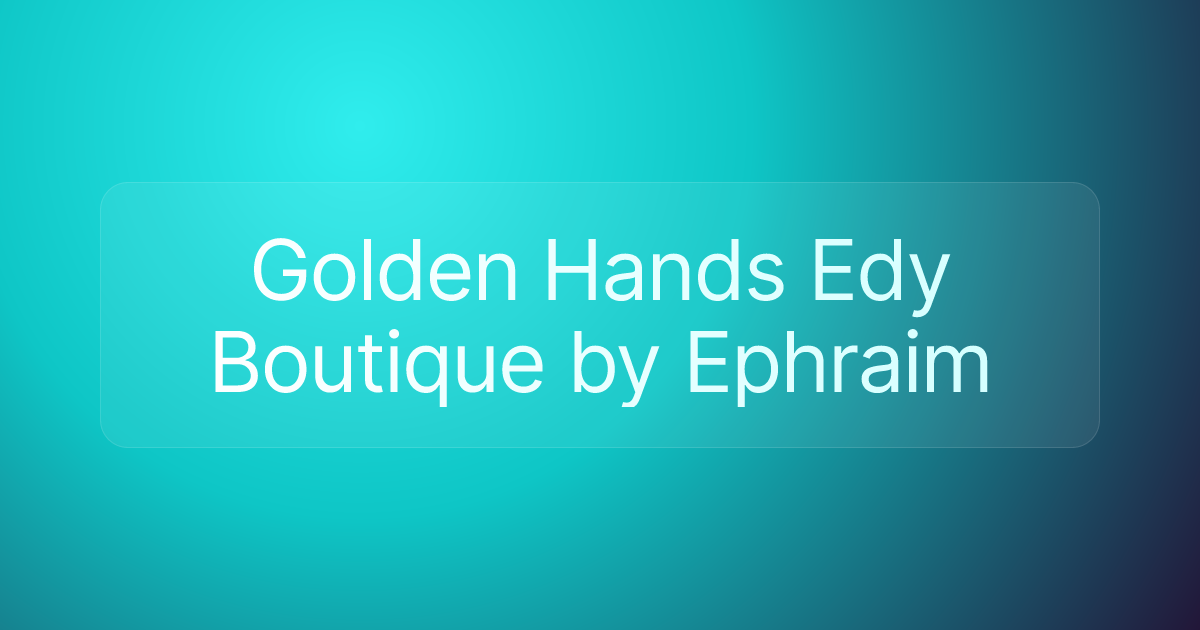 Golden Hands Edy Boutique by Ephraim