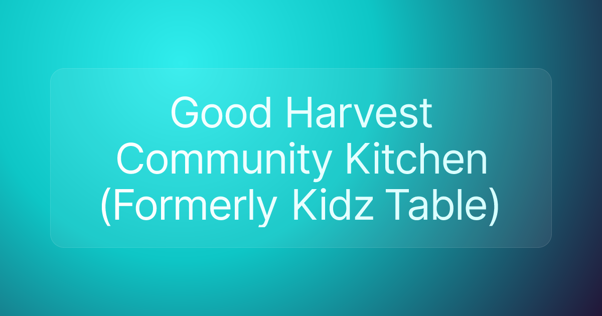Good Harvest Community Kitchen (Formerly Kidz Table)