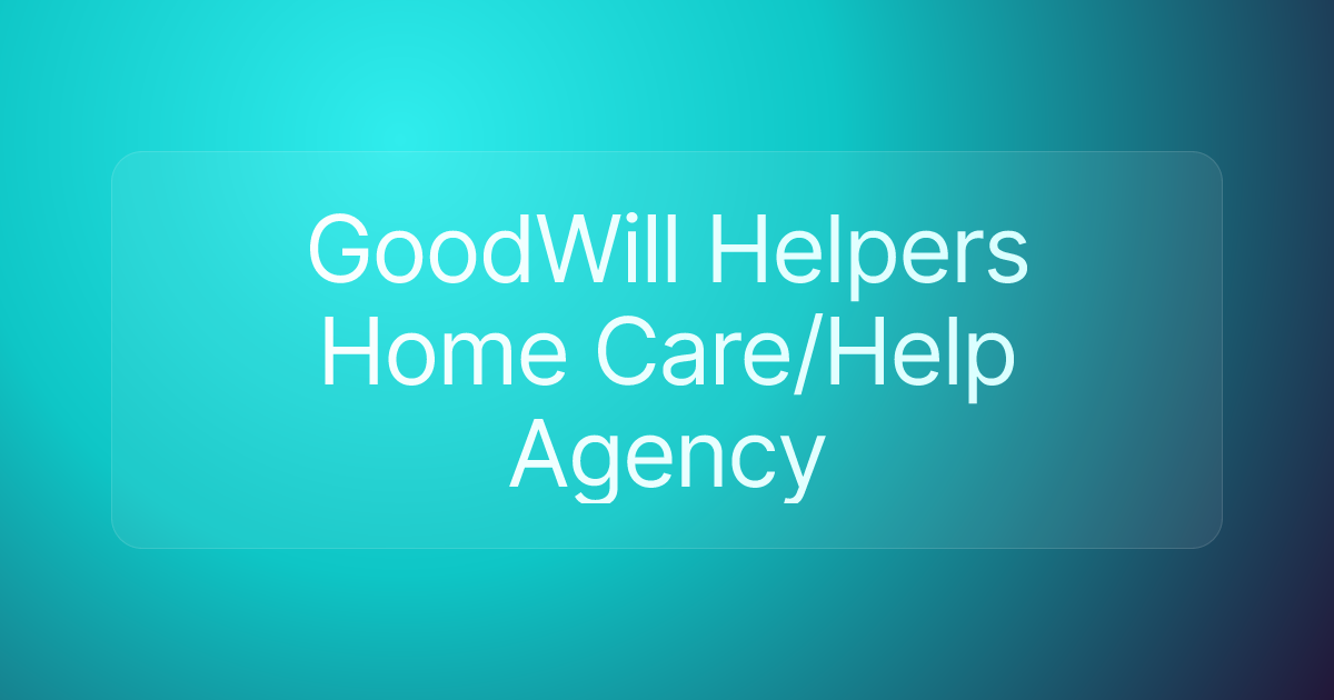 GoodWill Helpers Home Care/Help Agency