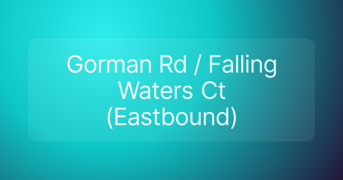 Gorman Rd / Falling Waters Ct (Eastbound)