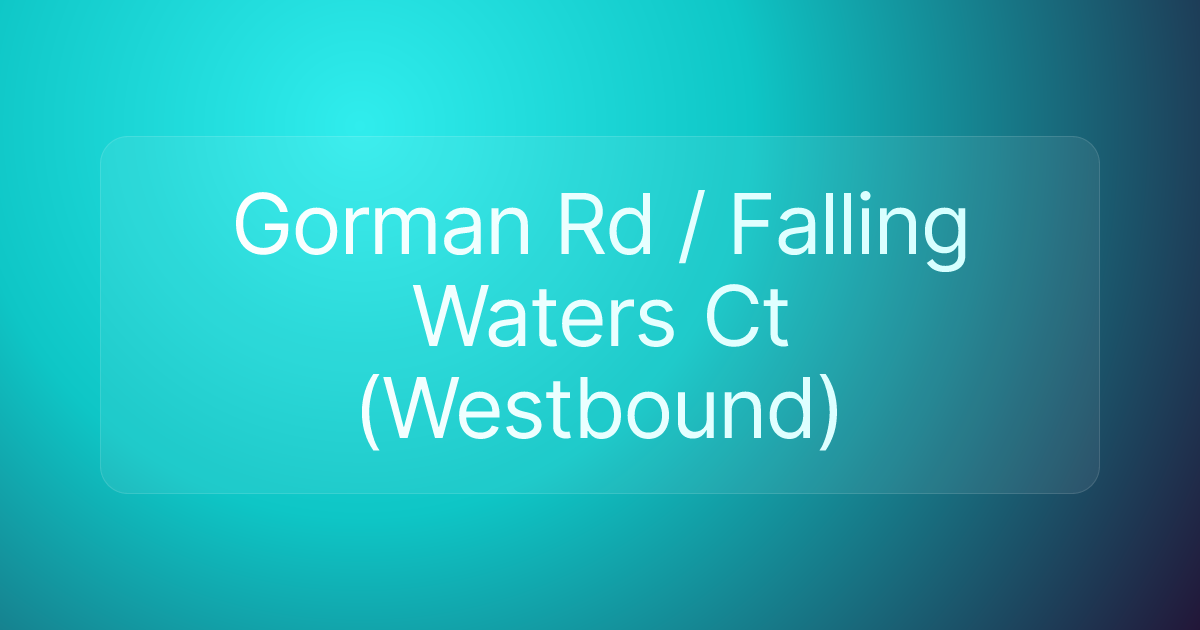 Gorman Rd / Falling Waters Ct (Westbound)
