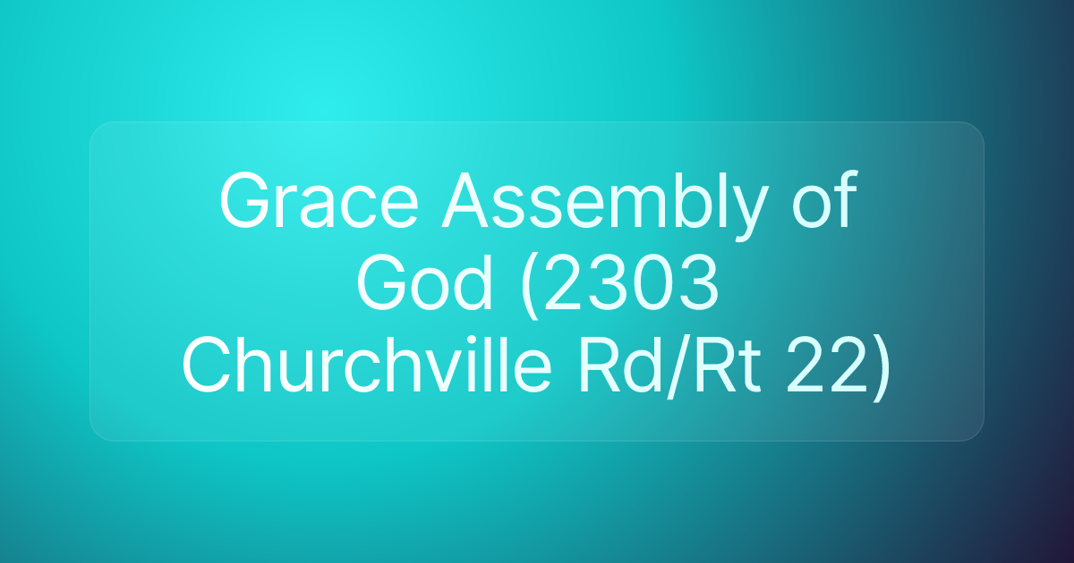 Grace Assembly of God (2303 Churchville Rd/Rt 22)