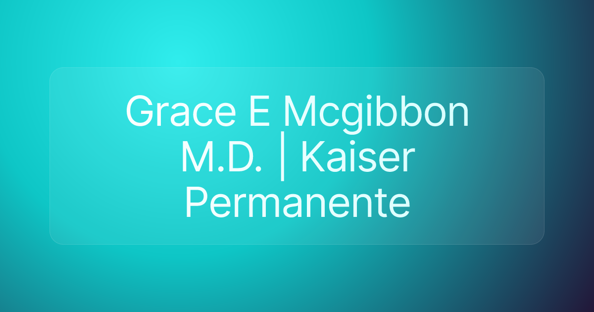 Grace E Mcgibbon M.D. | Kaiser Permanente