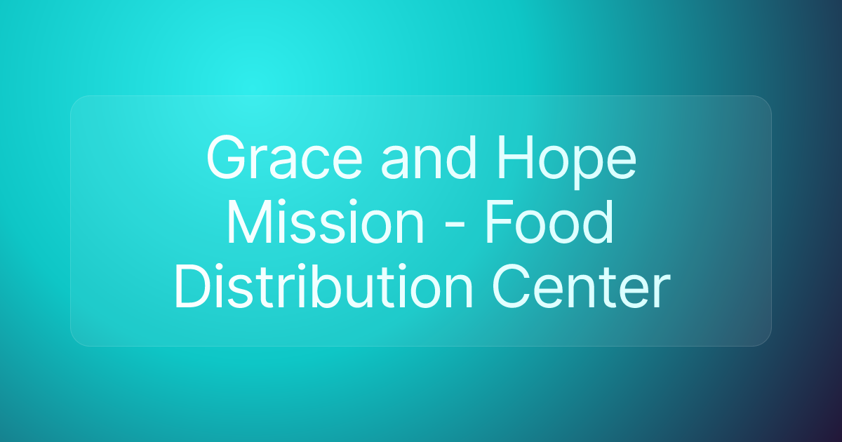 Grace and Hope Mission - Food Distribution Center